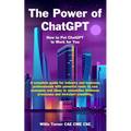 The Power of ChatGPT: How to Put ChatGPT to Work for You - Paperback