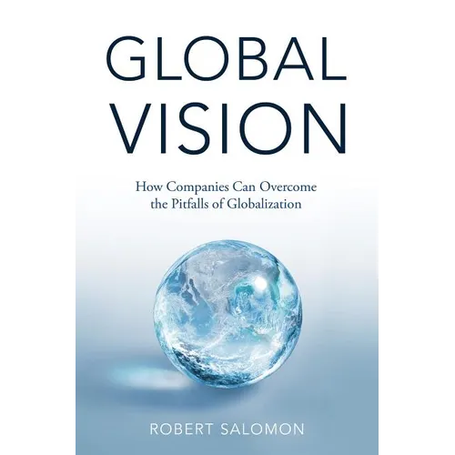 Global Vision: How Companies Can Overcome the Pitfalls of Globalization - Hardcover