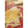 The Dialysis Cookbook: The Complete Guide To Manage Kidney Disease - Paperback