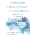 Pentecostalism and Catholic Ecumenism in Developing Nations: West Africa as a Case Study for a Global Phenomenon - Hardcover