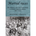 Martial Races: The Military, Race and Masculinity in British Imperial Culture, 1857-1914 - Paperback