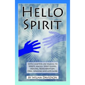 Hello Spirit: Talking to Spirits, Angels, Spirit Guides, Healing, Reincarnation, Orbs, Dowsing and much more - Paperback