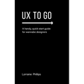 UX To Go: A Handy, Quick-Start Guide for Wannabe Designers - Paperback