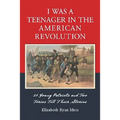 I Was a Teenager in the American Revolution: 21 Young Patriots and Two Tories Tell Their Stories - Paperback