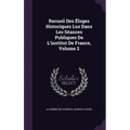 Recueil Des Éloges Historiques Lus Dans Les Séances Publiques De L'institut De France, Volume 2 - Hardcover