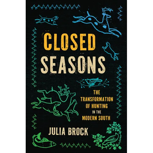 Closed Seasons: The Transformation of Hunting in the Modern South - Paperback