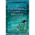 A HUNDRED LAST BREATHS Caregiving at the End of Life with Acceptance, Compassion, and Love - Paperback