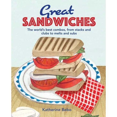 Great Sandwiches: The World's Best Combos, from Stacks and Clubs, to Melts and Subs - Hardcover