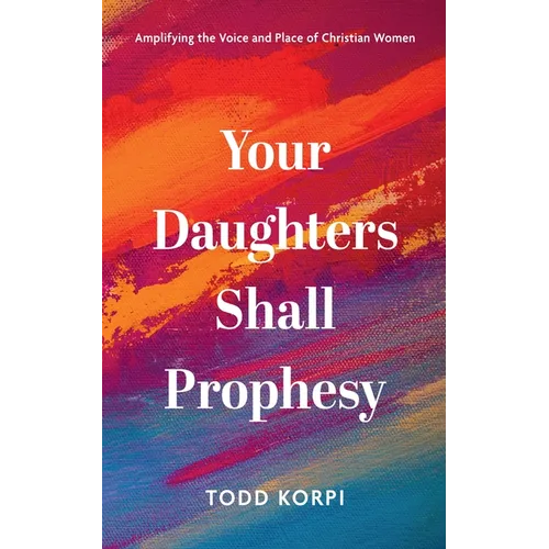 Your Daughters Shall Prophesy: Amplifying the Voice and Place of Christian Women - Hardcover