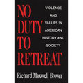 No Duty to Retreat: Violence and Values in American History and Society - Paperback