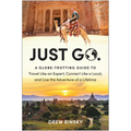 Just Go: A Globe-Trotting Guide to Travel Like an Expert, Connect Like a Local, and Live the Adventure of a Lifetime - Paperback