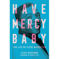Have Mercy Baby: The Life of Clyde McPhatter - Paperback
