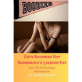 Cara Becomes Her Roommate's Lesbian Pet: Part III of A Lesbian Orientation, Domination and Submission - Paperback