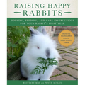 Raising Happy Rabbits: Housing, Feeding, and Care Instructions for Your Rabbit's First Year - Paperback