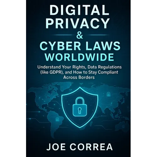 Digital Privacy & Cyber Laws Worldwide: Understand Your Rights, Data Regulations (like GDPR), and How to Stay Compliant Across Borders - Paperback