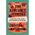 The Asylum Seekers: A Chronicle of Life, Death, and Community at the Border - Hardcover