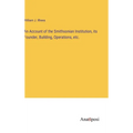 An Account of the Smithsonian Institution, its Founder, Building, Operations, etc. - Hardcover