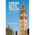 Random Acts of Traveling: A Collection of Journal Entries or One Day at a Time - Paperback