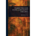 Harriet Beecher Stowe: a Biography for Girls - Paperback