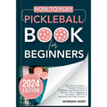 How to Play Pickleball Book for Beginners: The Ultimate Guide to Winning Strategies, Techniques, and Mastering the Game in 7 Days [Diagrams Included] - Paperback