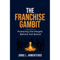 The Franchise Gambit: Powering the People Behind the Brand - Paperback