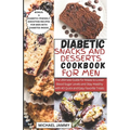 Diabetic Snacks and Desserts Cookbook for Men: The Ultimate Guide for Males to Lower Blood Sugar Levels and Stay Healthy with 40 Quick and Easy Favori - Paperback