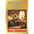 Embracing the Heart of Caregiving: A Compassionate Guide for Dementia Care - Paperback