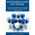 Microservices Patterns: Your Complete Handbook on Building Testable, Scalable, and Maintainable Microservices - Paperback