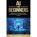 AI for Beginners: Effortlessly Learn AI Essentials and Master Cutting-Edge Trends in Just 10 Days to Future-Proof Your Skills - Paperback