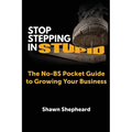 Stop Stepping in Stupid: The No-BS Pocket Guide to Growing Your Business - Paperback