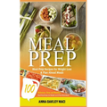 Meal Prep: 100 Delicious, Easy, and Healthy Meal Prep Recipes for Weight Loss & Plan Ahead Meals (Meal Planning, Batch Cooking, C - Paperback