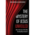 The Mystery of Jesus Unveiled: Why is the Jesus of the Bible the Only Way to Heaven? - Paperback