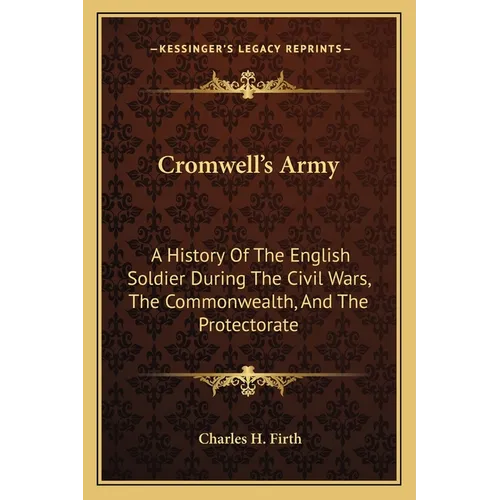 Cromwell's Army: A History Of The English Soldier During The Civil Wars, The Commonwealth, And The Protectorate - Paperback