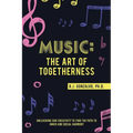 Music: the Art of Togetherness: Unleashing Our Creativity to Find the Path to Inner and Social Harmony - Paperback