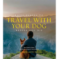 Fifty Places to Travel with Your Dog Before You Die: Dog Experts Share the World's Greatest Destinations - Hardcover