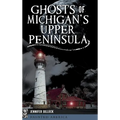Ghosts of Michigan's Upper Peninsula - Hardcover