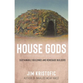 House Gods: Sustainable Buildings and Renegade Builders - Hardcover