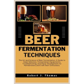 Beer Fermentation Techniques: The Art and Science of Beer Fermentation: A Guide to Yeast Selection, Fermentation Equipment's, Troubleshooting, and F - Paperback
