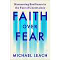 Faith Over Fear: Harnessing Resilience in the Face of Uncertainty - Hardcover