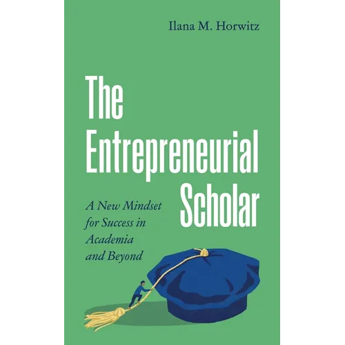 The Entrepreneurial Scholar: A New Mindset for Success in Academia and Beyond - Hardcover