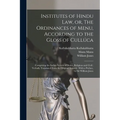 Institutes of Hindu law, or, The Ordinances of Menu, According to the Gloss of Cullúca: Comprising the Indian System of Duties, Religious and Civil: V - Paperback