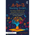 The A-to-Z Teaching Toolkit for Early Childhood and Elementary Educators: Best Practices for Classroom Management and Student Engagement - Paperback