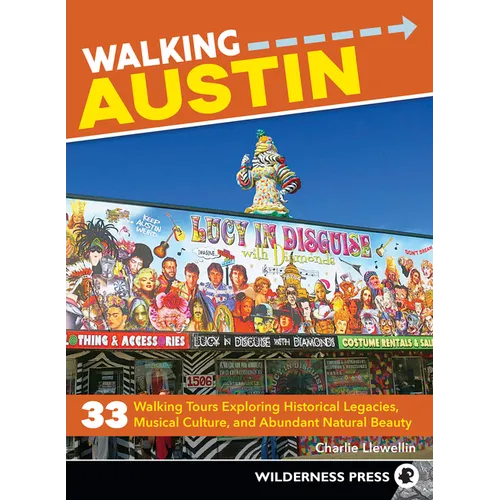 Walking Austin: 33 Walking Tours Exploring Historical Legacies, Musical Culture, and Abundant Natural Beauty - Paperback