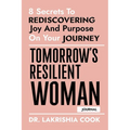 Tomorrow's Resilient Woman (JOURNAL): 8 Secrets To Rediscovering Joy And Purpose On Your Journey - Paperback