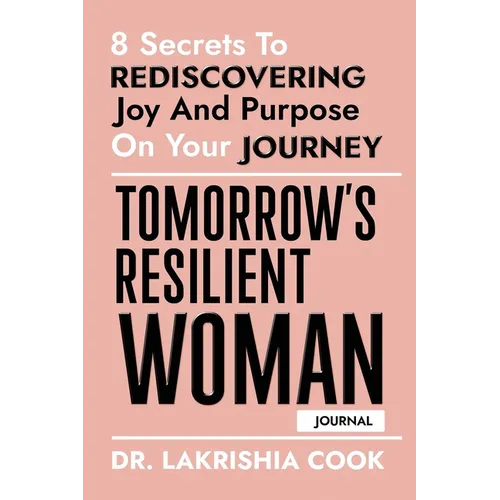 Tomorrow's Resilient Woman (JOURNAL): 8 Secrets To Rediscovering Joy And Purpose On Your Journey - Paperback
