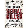 The Ultimate Serial Killer Trivia Book: A Collection Of Fascinating Facts And Disturbing Details About Infamous Serial Killers And Their Horrific Crim - Paperback