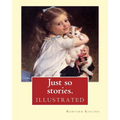 Just so stories. By: Rudyard Kipling (illustrated): Just So Stories for Little Children is a 1902 collection of origin stories by the Briti - Paperback
