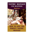 Tantric Massage For Beginners: How To Give The Perfect Tantric Massage - Paperback