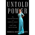 Untold Power: The Fascinating Rise and Complex Legacy of First Lady Edith Wilson - Hardcover