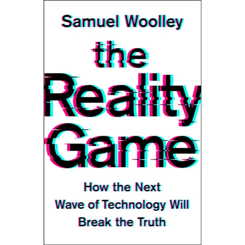 The Reality Game: How the Next Wave of Technology Will Break the Truth - Hardcover